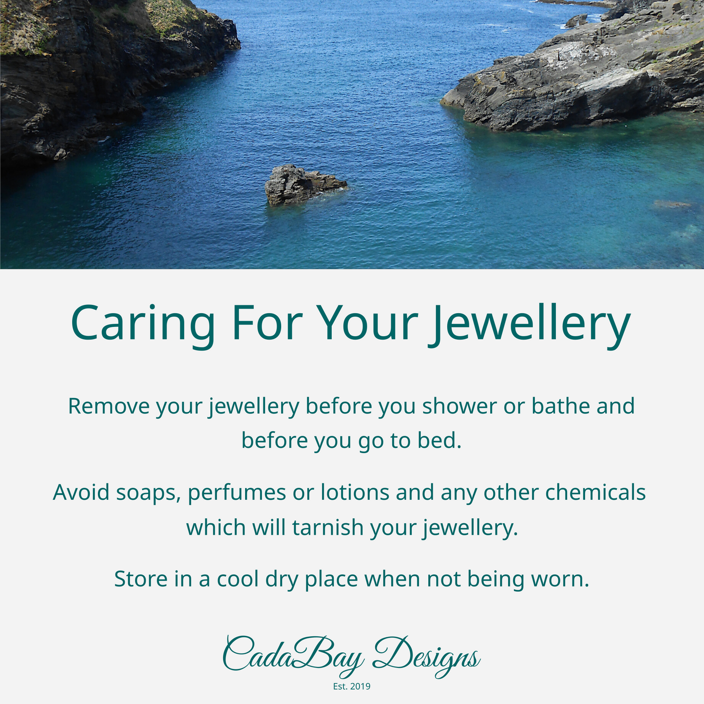 Caring for your jewellery by CadaBay Designs. Remove your jewellery before you shower, bathe and before you go to bed. Avoid soaps, perfumes or lotions and any other chemicals which will tarnish your jewellery.